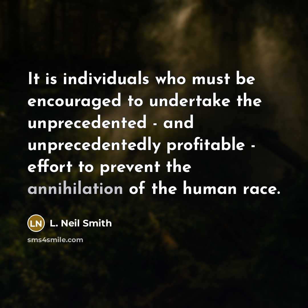 “It is individuals who must be encouraged to undertake the…” quote by L. Neil Smith