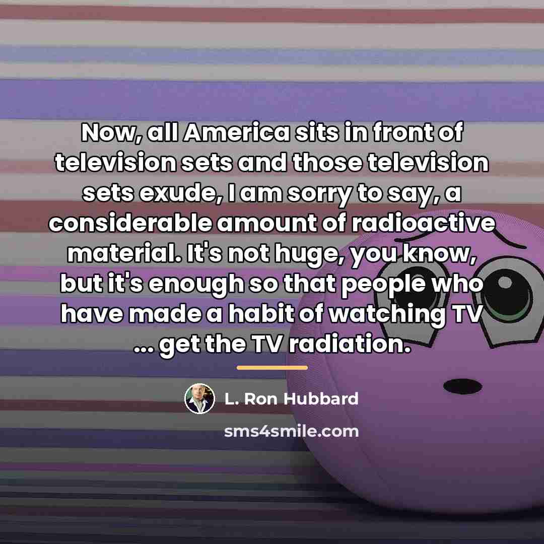 “Now, all America sits in front of television sets and…” quote by L. Ron Hubbard