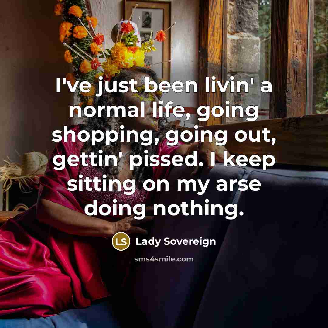 “I've just been livin' a normal life, going shopping, going…” quote by Lady Sovereign