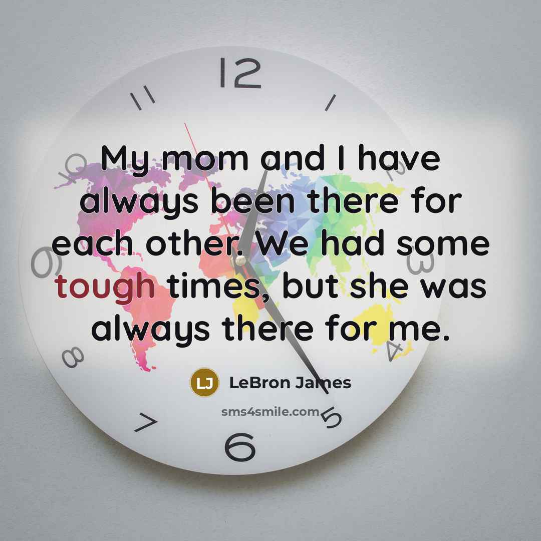 “My mom and I have always been there for each…” quote by LeBron James