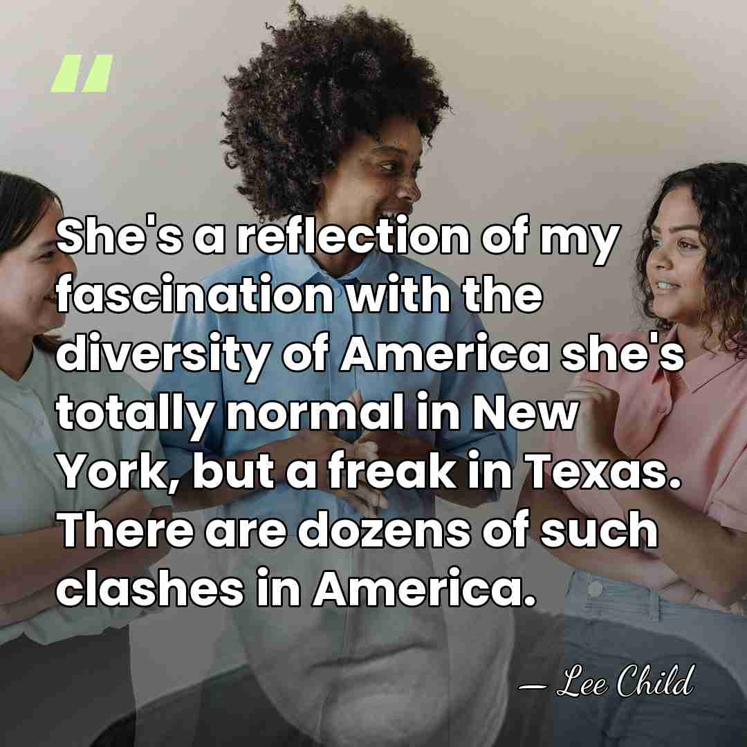 She's a reflection of my fascination with the diversity of America she's&hellip; - Lee Child