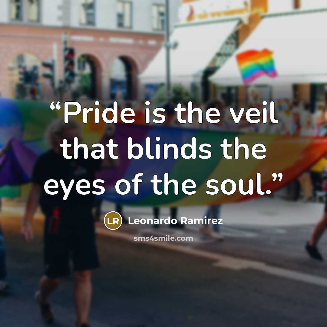 “Pride is the veil that blinds the eyes of the soul.” quote by Leonardo Ramirez