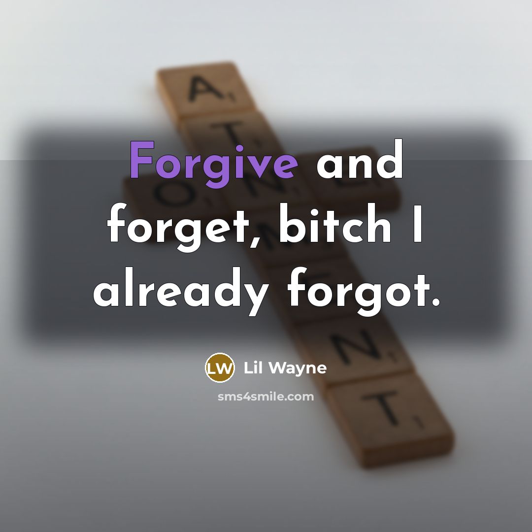 “Forgive and forget, bitch I already forgot.…” quote by Lil Wayne
