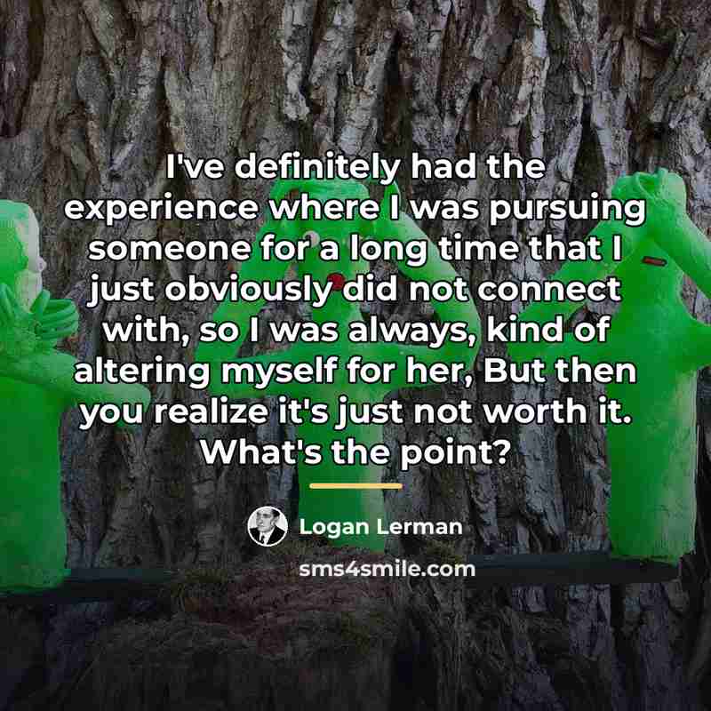 “I've definitely had the experience where I was pursuing someone…” quote by Logan Lerman