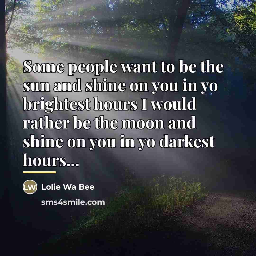 “Some people want to be the sun and shine on…” quote by Lolie Wa Bee