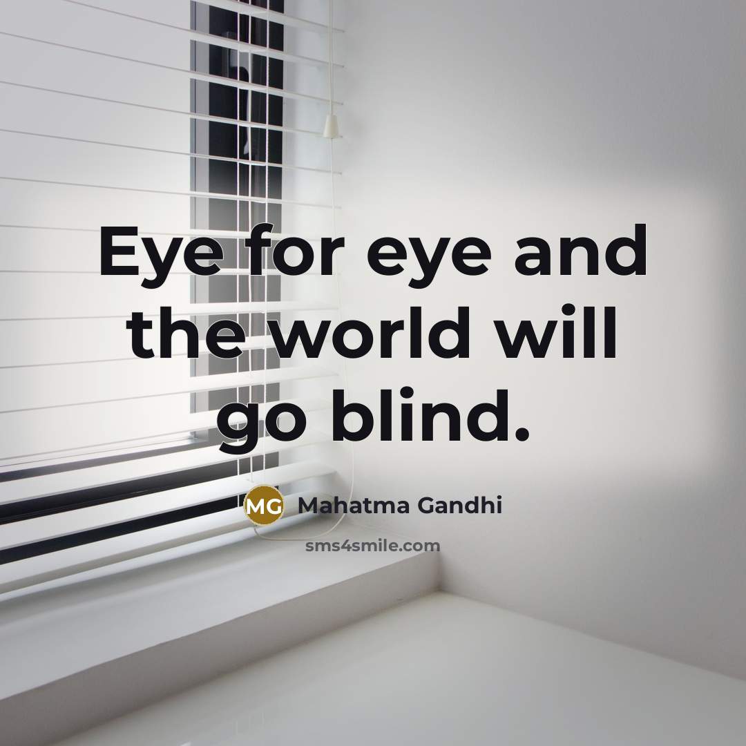 “Eye for eye and the world will go blind.…” quote by Mahatma Gandhi