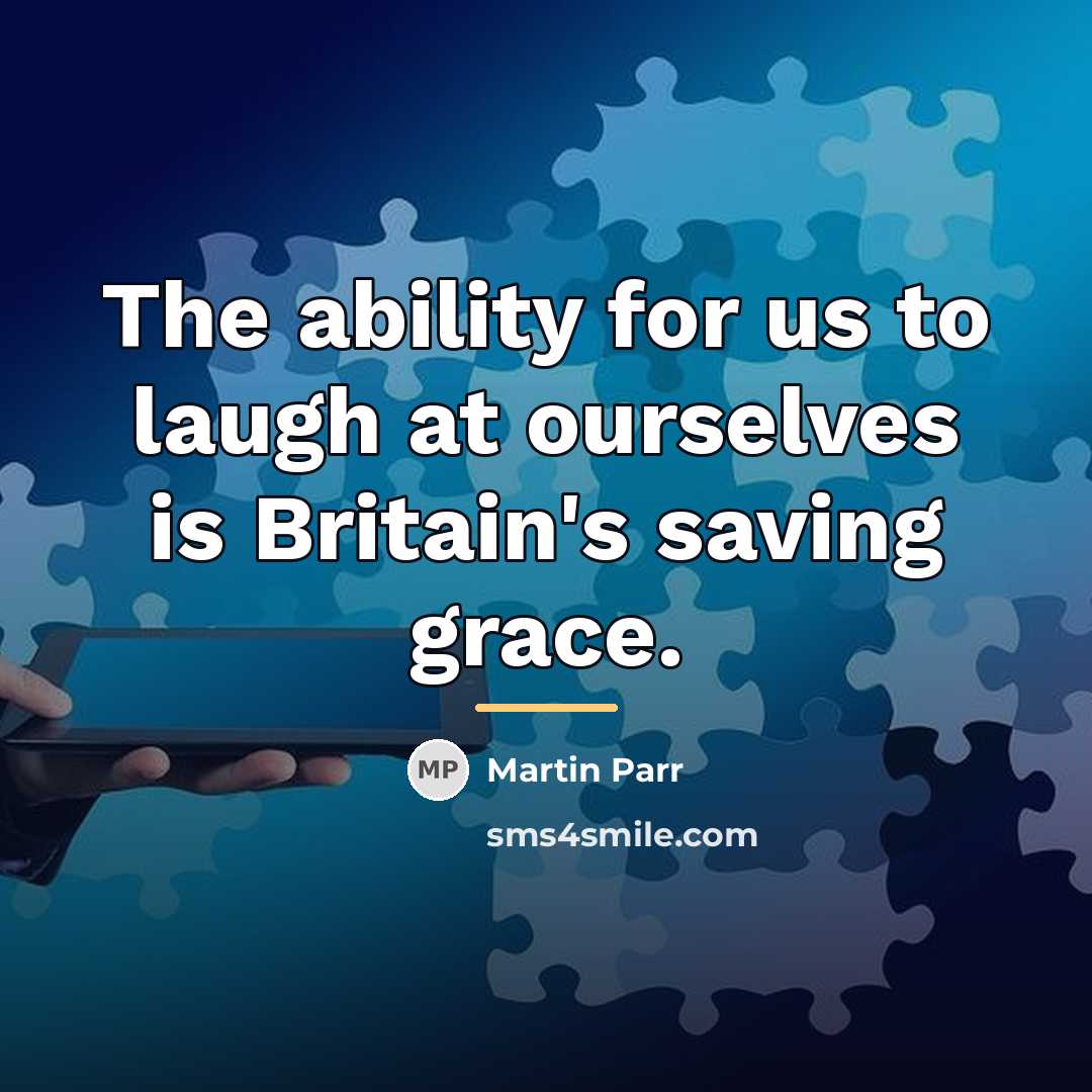“The ability for us to laugh at ourselves is Britain's…” quote by Martin Parr