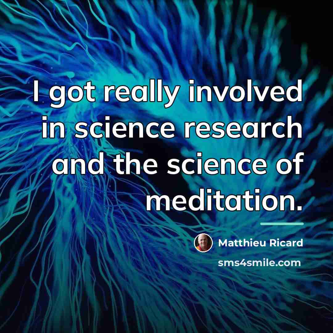 “I got really involved in science research and the science…” quote by Matthieu Ricard