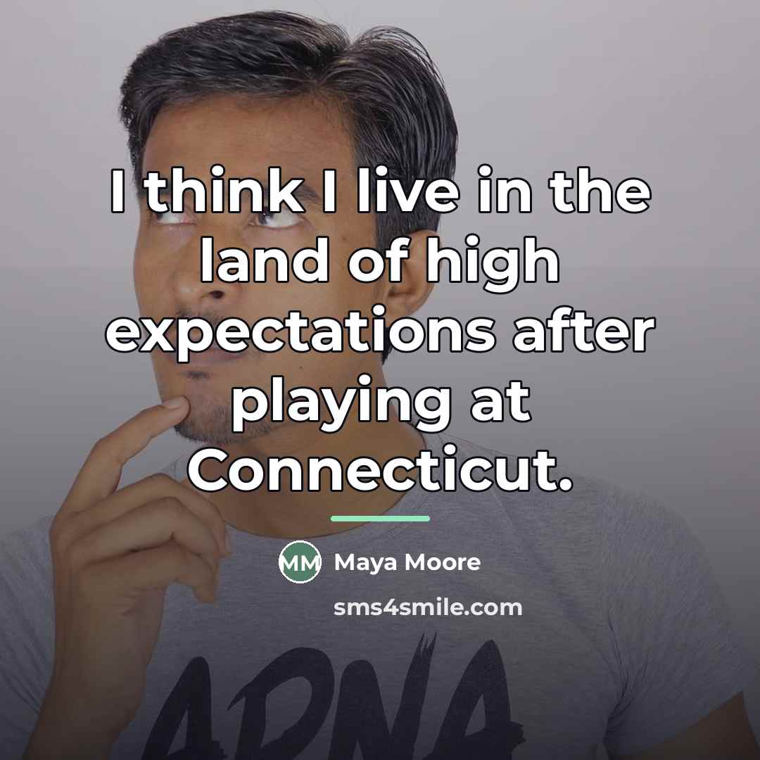 “I think I live in the land of high expectations…” quote by Maya Moore