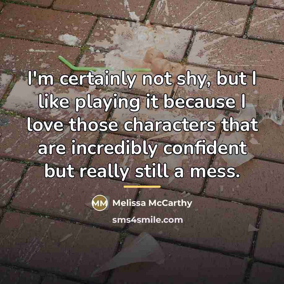 “I'm certainly not shy, but I like playing it because…” quote by Melissa McCarthy