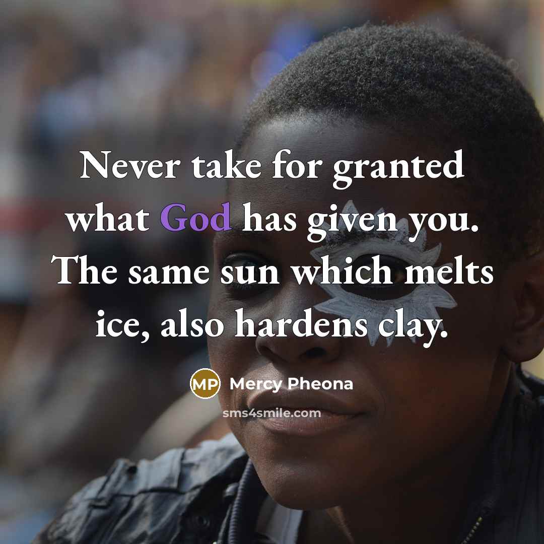 “Never take for granted what God has given you. The…” quote by Mercy Pheona