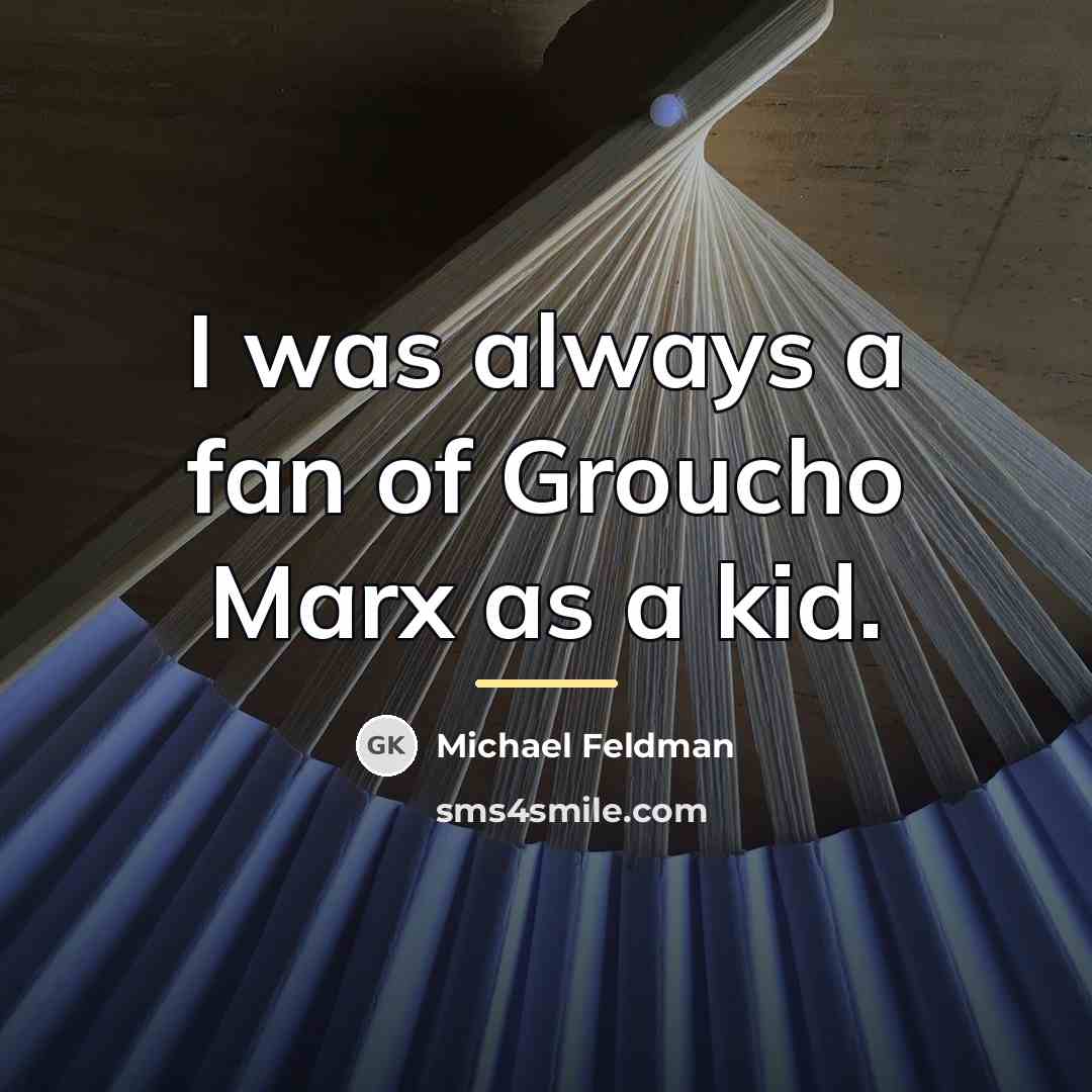 “I was always a fan of Groucho Marx as a…” quote by Michael Feldman