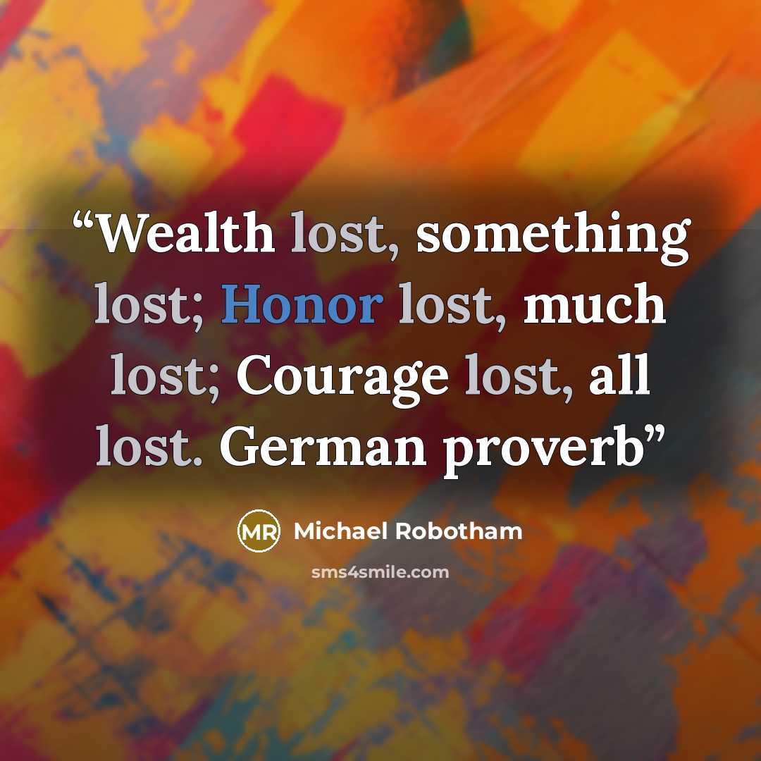“Wealth lost, something lost; Honor lost, much lost; Courage lost, all lost. German proverb” quote by Michael Robotham