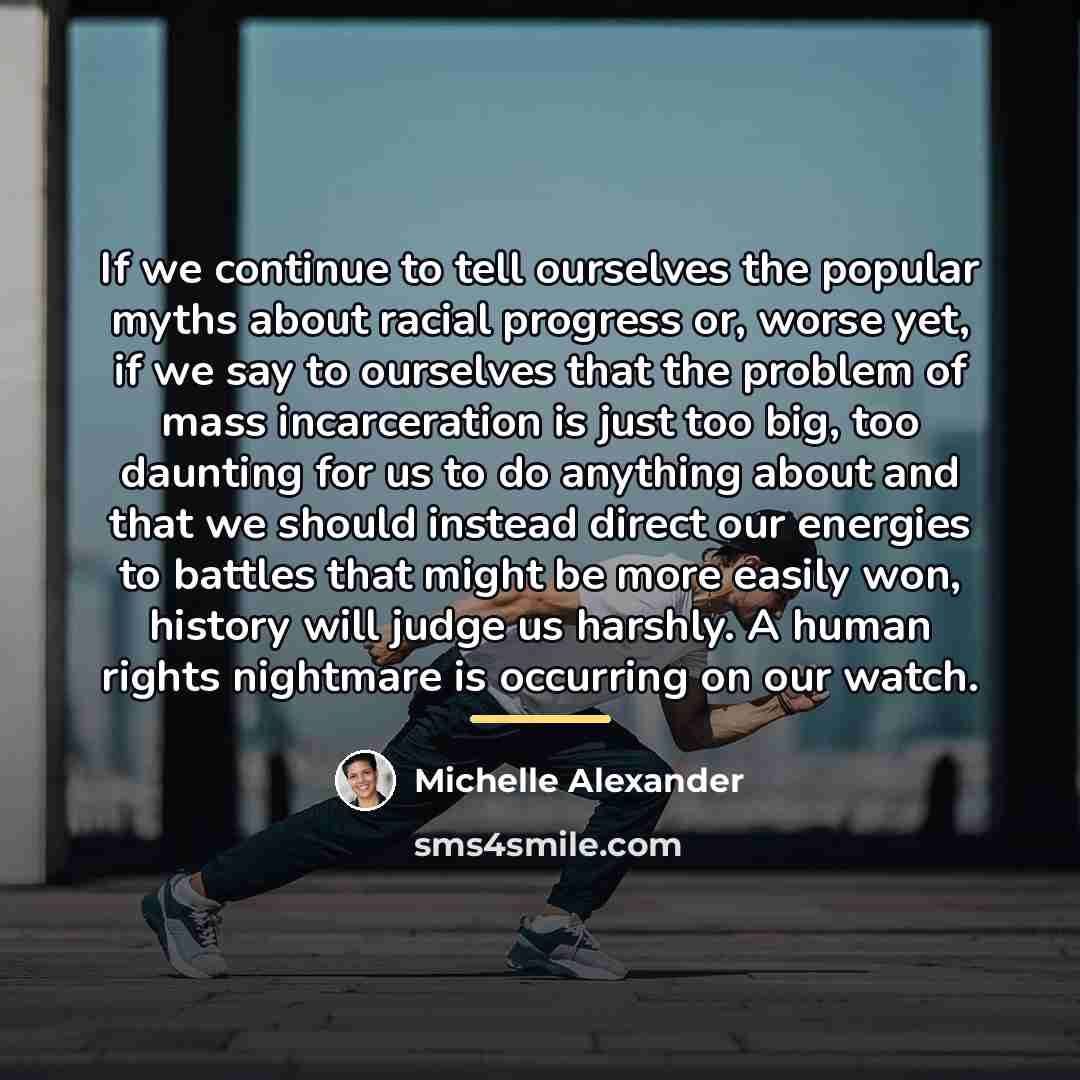 “If we continue to tell ourselves the popular myths about…” quote by Michelle Alexander