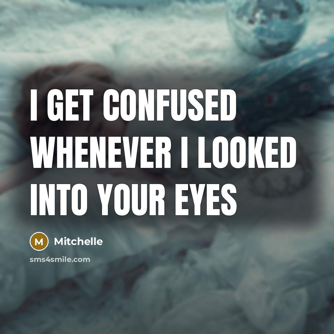 “I get confused whenever I looked into your eyes…” quote by Mitchelle