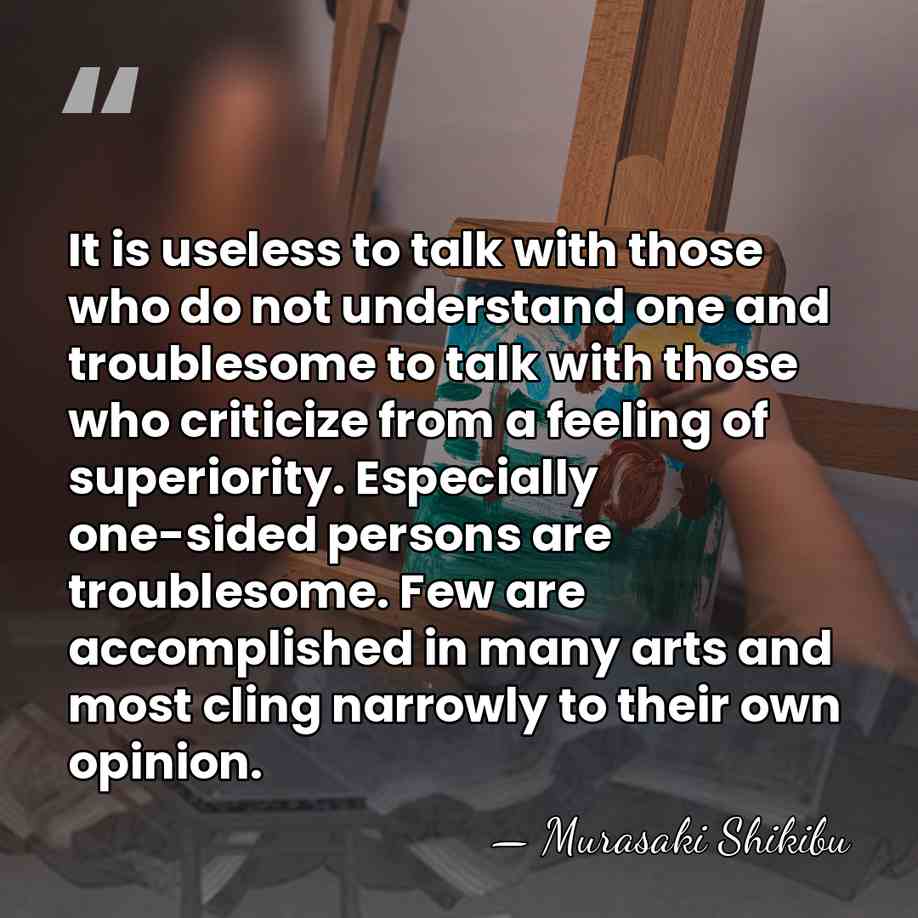 It is useless to talk with those who do not understand one&hellip; - Murasaki Shikibu