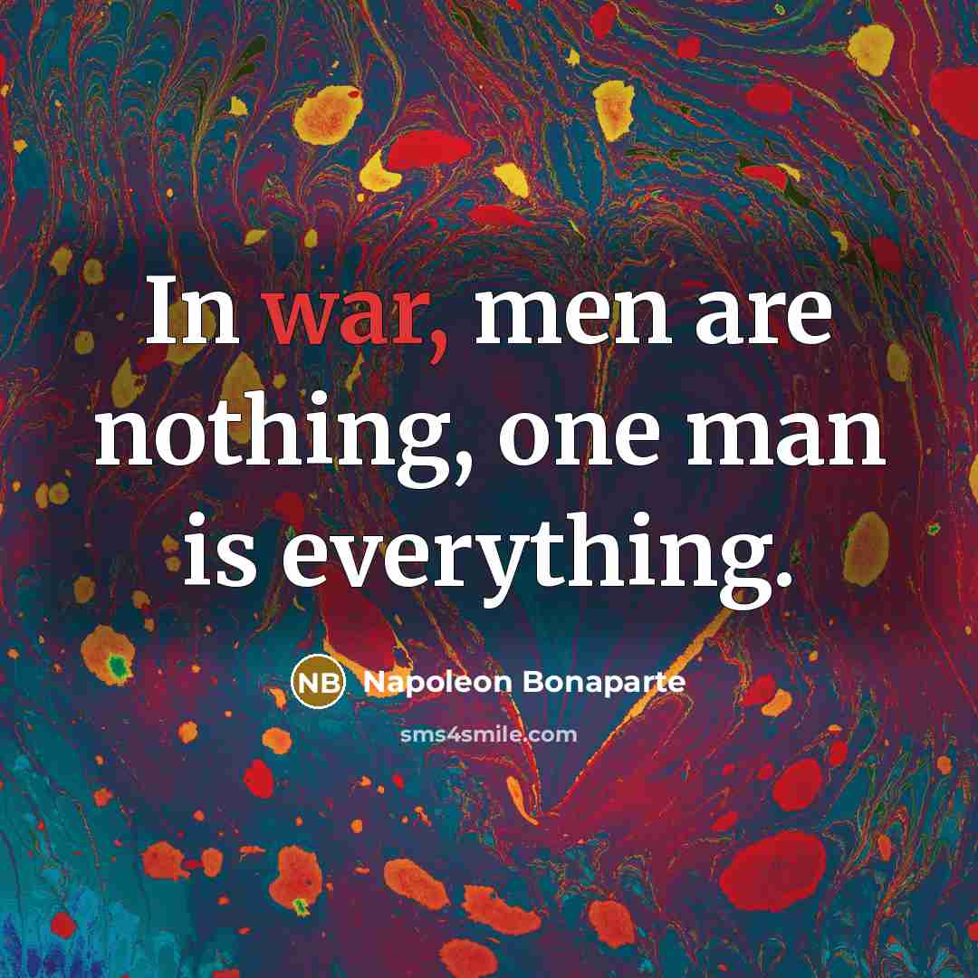 “In war, men are nothing, one man is everything.…” quote by Napoleon Bonaparte