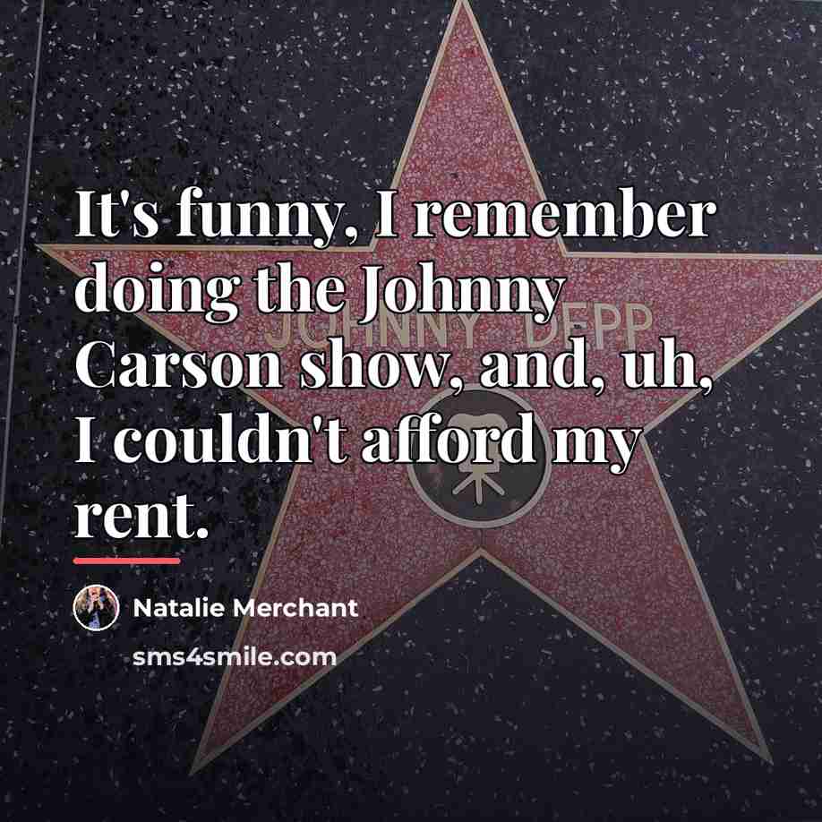 “It's funny, I remember doing the Johnny Carson show, and,…” quote by Natalie Merchant