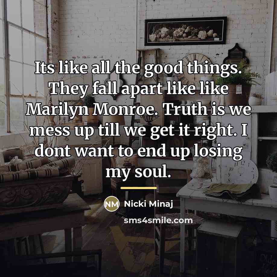 “Its like all the good things. They fall apart like…” quote by Nicki Minaj