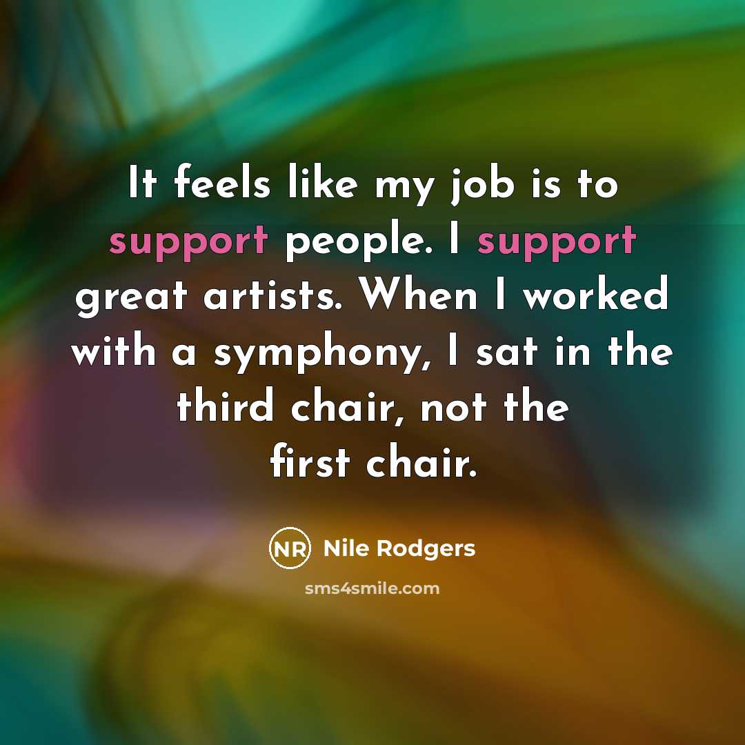 “It feels like my job is to support people. I…” quote by Nile Rodgers