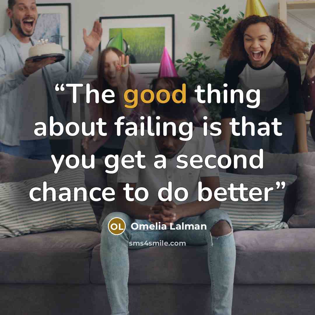 “The good thing about failing is that you get a second chance to do better” quote by Omelia Lalman