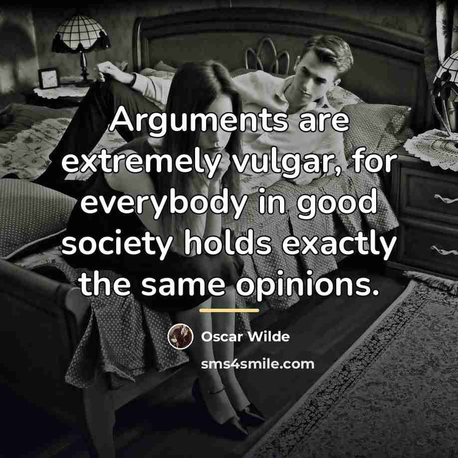 “Arguments are extremely vulgar, for everybody in good society holds…” quote by Oscar Wilde