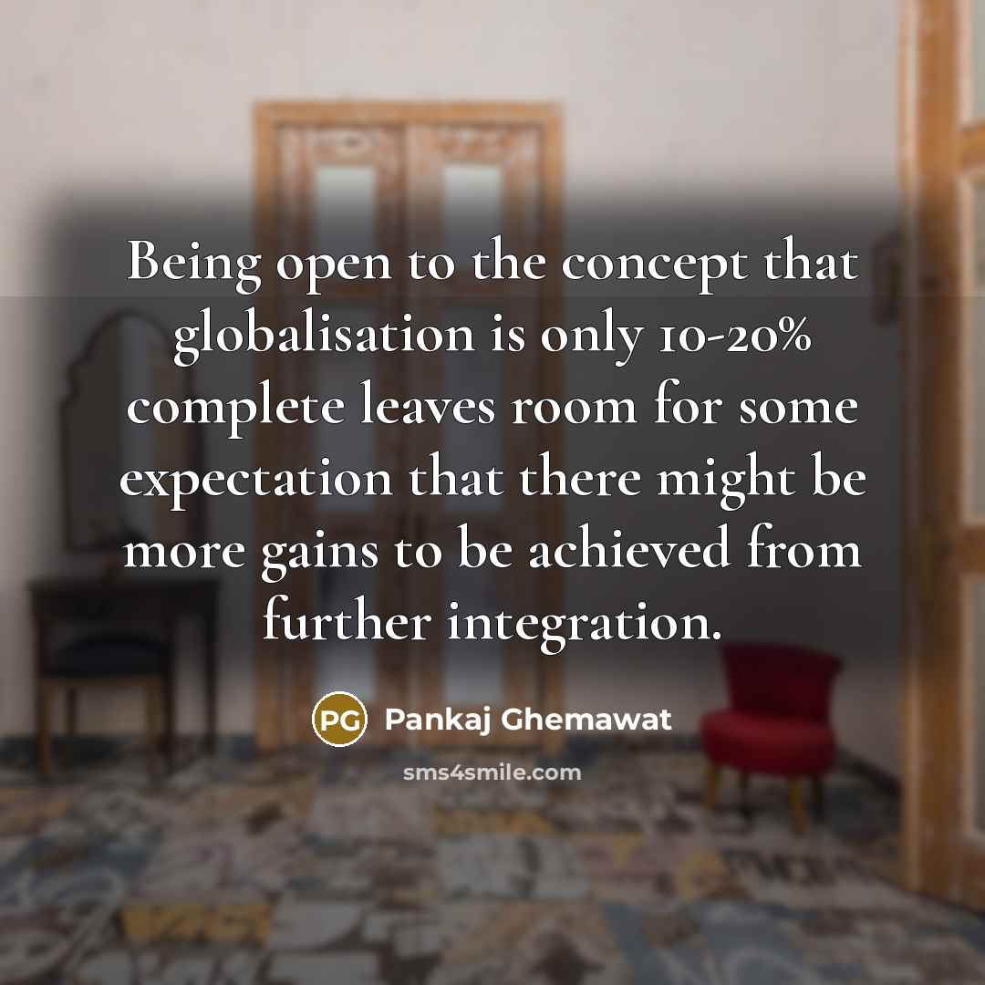 “Being open to the concept that globalisation is only 10-20%…” quote by Pankaj Ghemawat