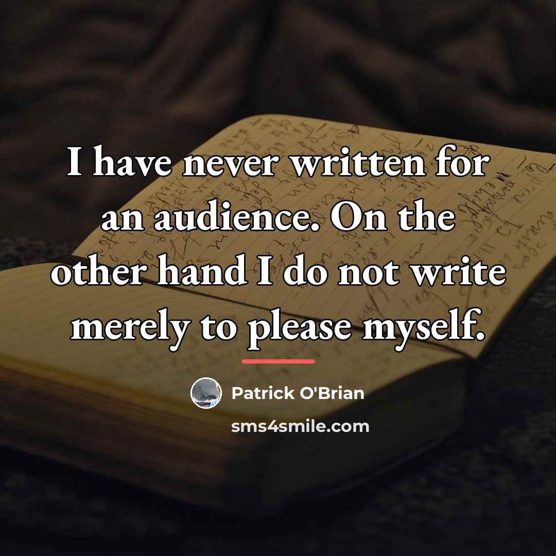“I have never written for an audience. On the other…” quote by Patrick O'Brian