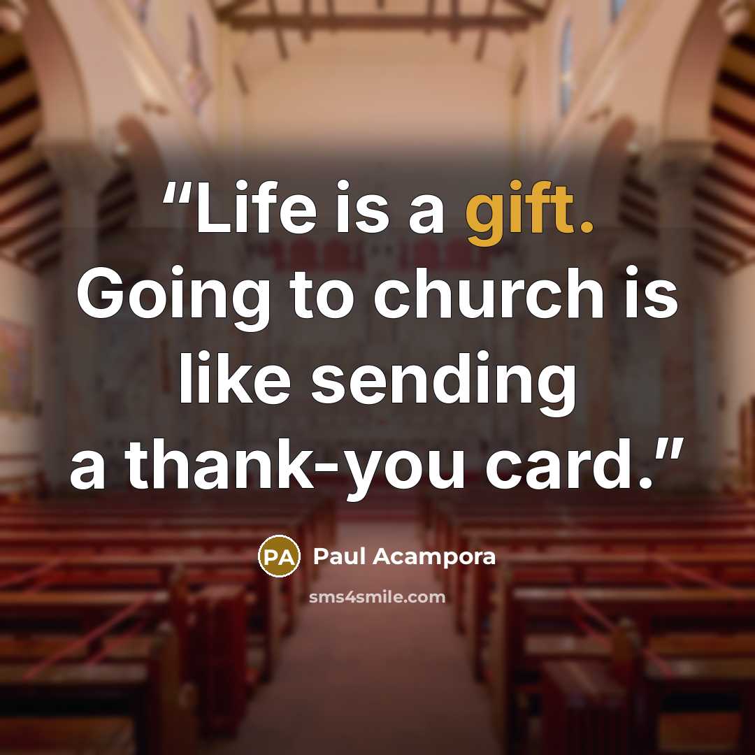 “Life is a gift. Going to church is like sending a thank-you card.” quote by Paul Acampora