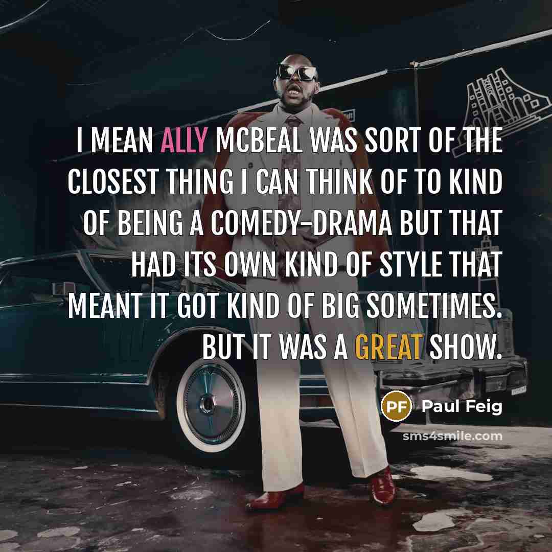 “I mean Ally McBeal was sort of the closest thing…” quote by Paul Feig