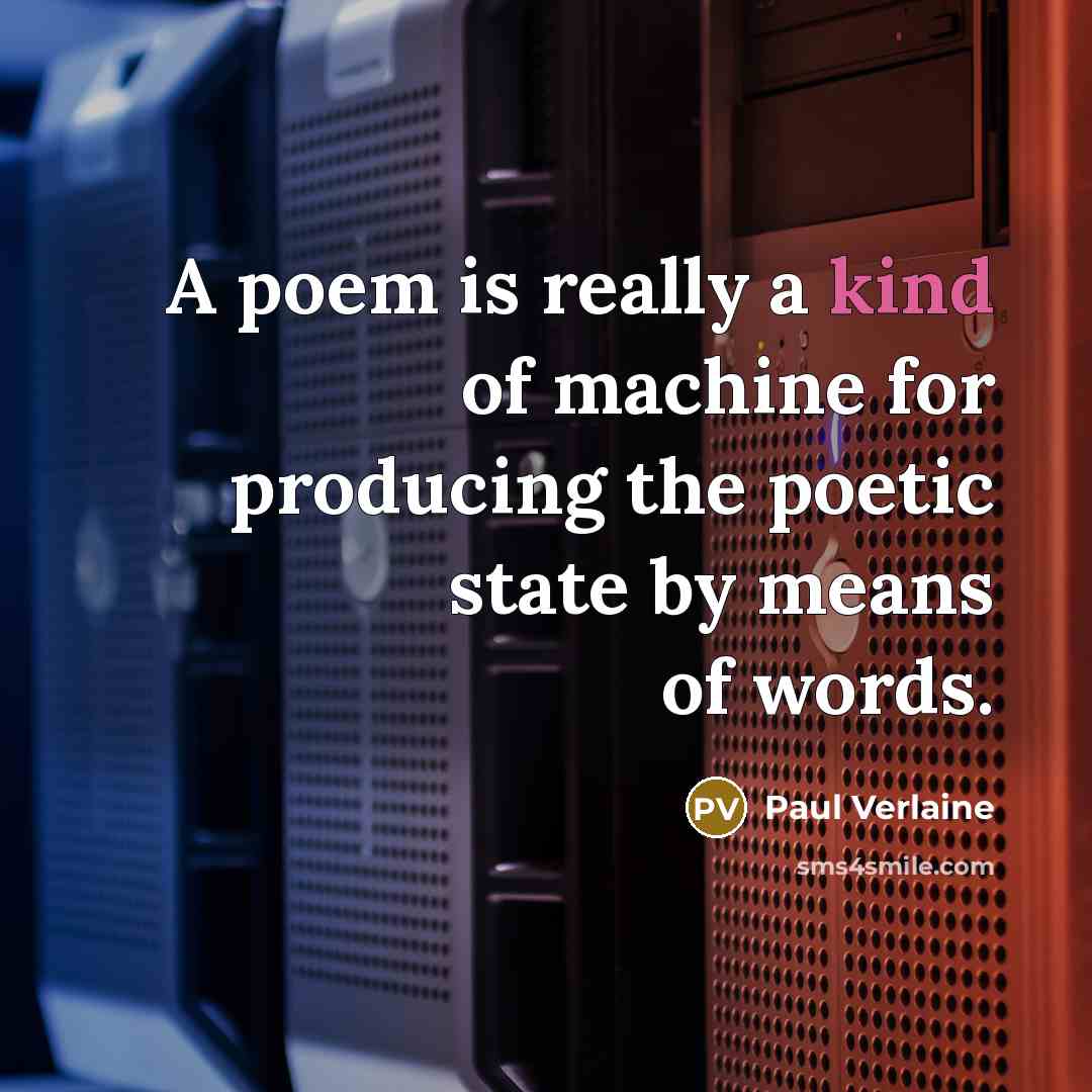 “A poem is really a kind of machine for producing…” quote by Paul Verlaine