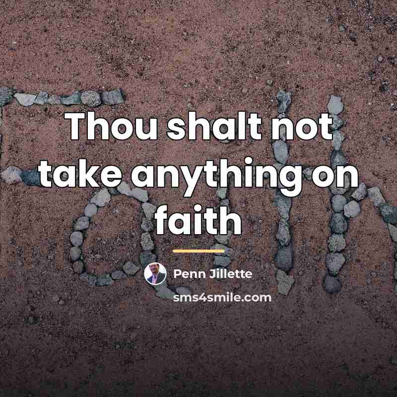 “Thou shalt not take anything on faith…” quote by Penn Jillette