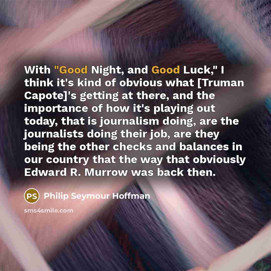 “With "Good Night, and Good Luck," I think it's kind…” quote by Philip Seymour Hoffman