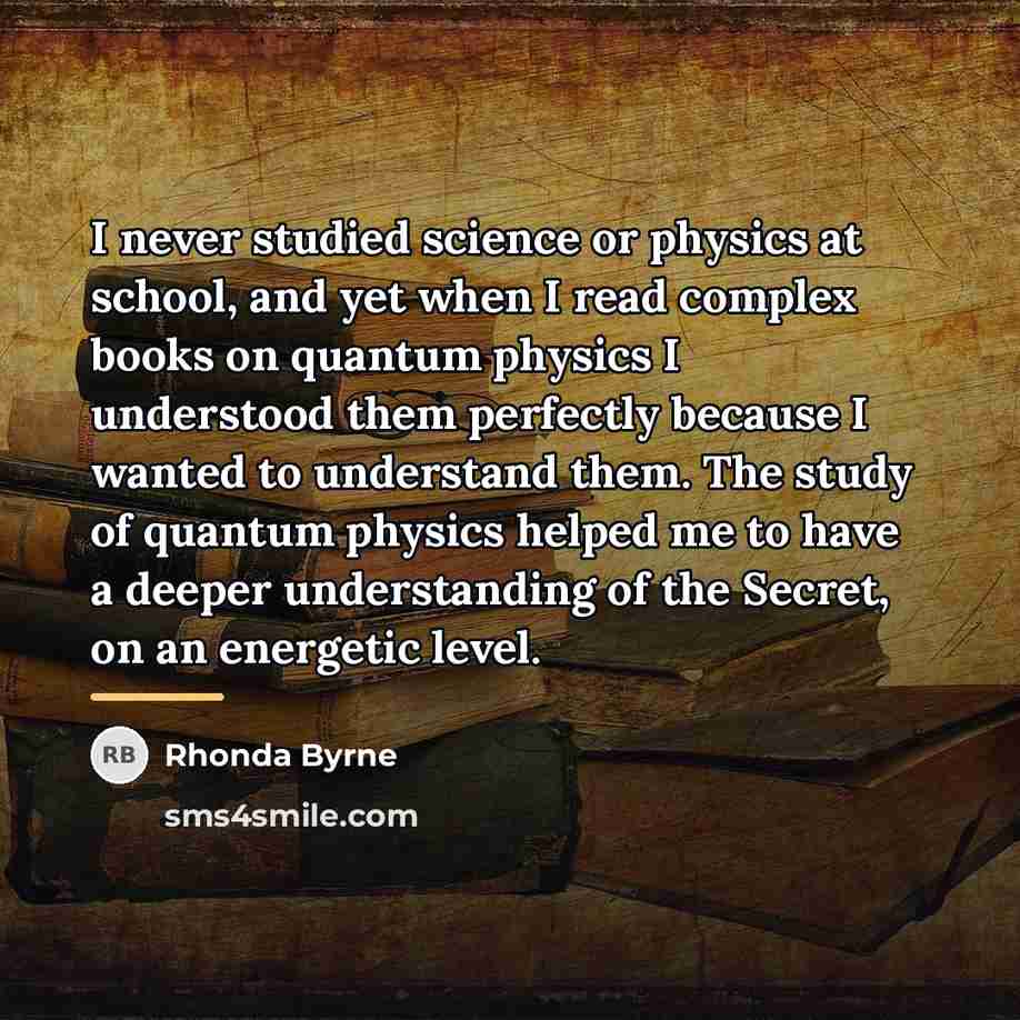 “I never studied science or physics at school, and yet…” quote by Rhonda Byrne