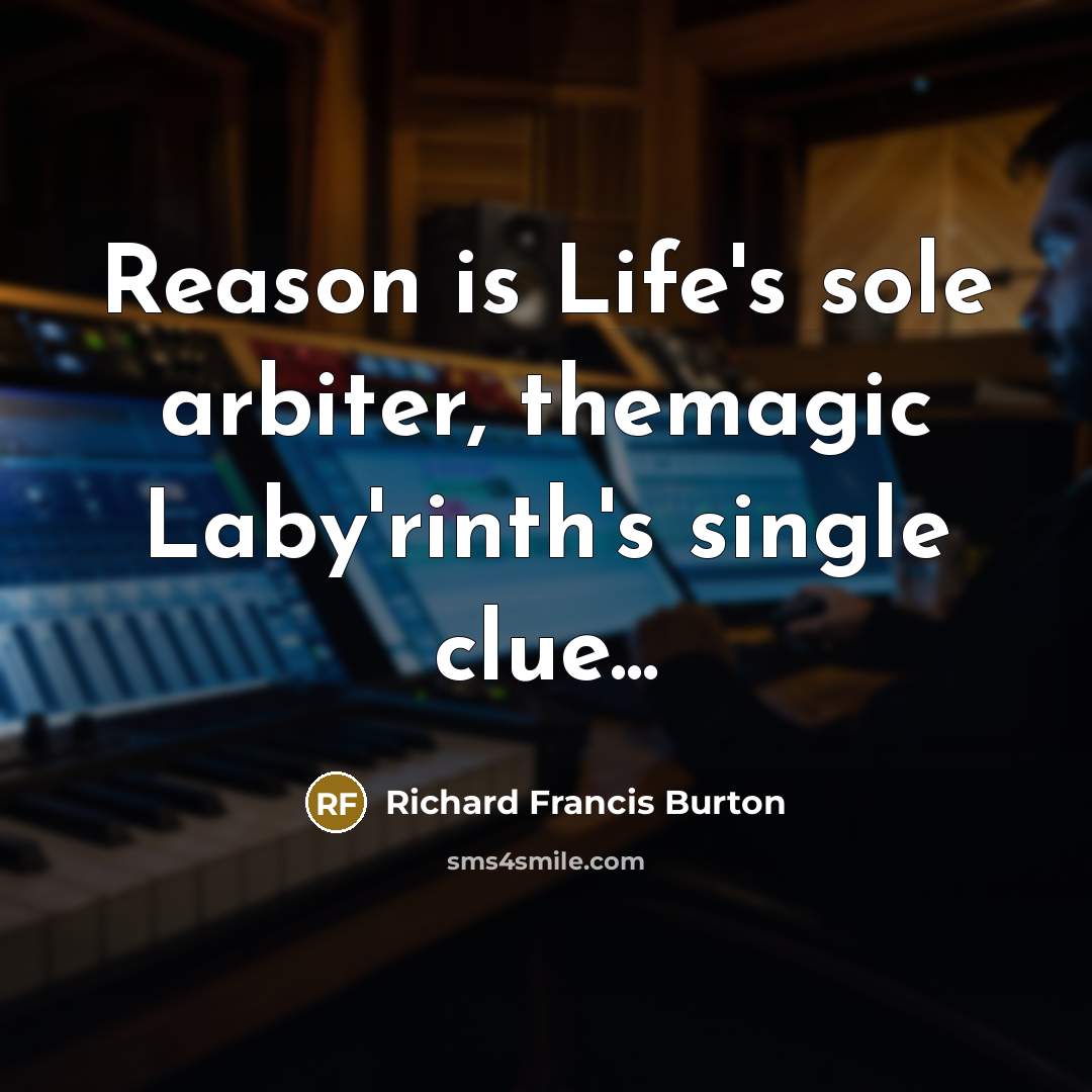 “Reason is Life's sole arbiter, themagic Laby'rinth's single clue...…” quote by Richard Francis Burton