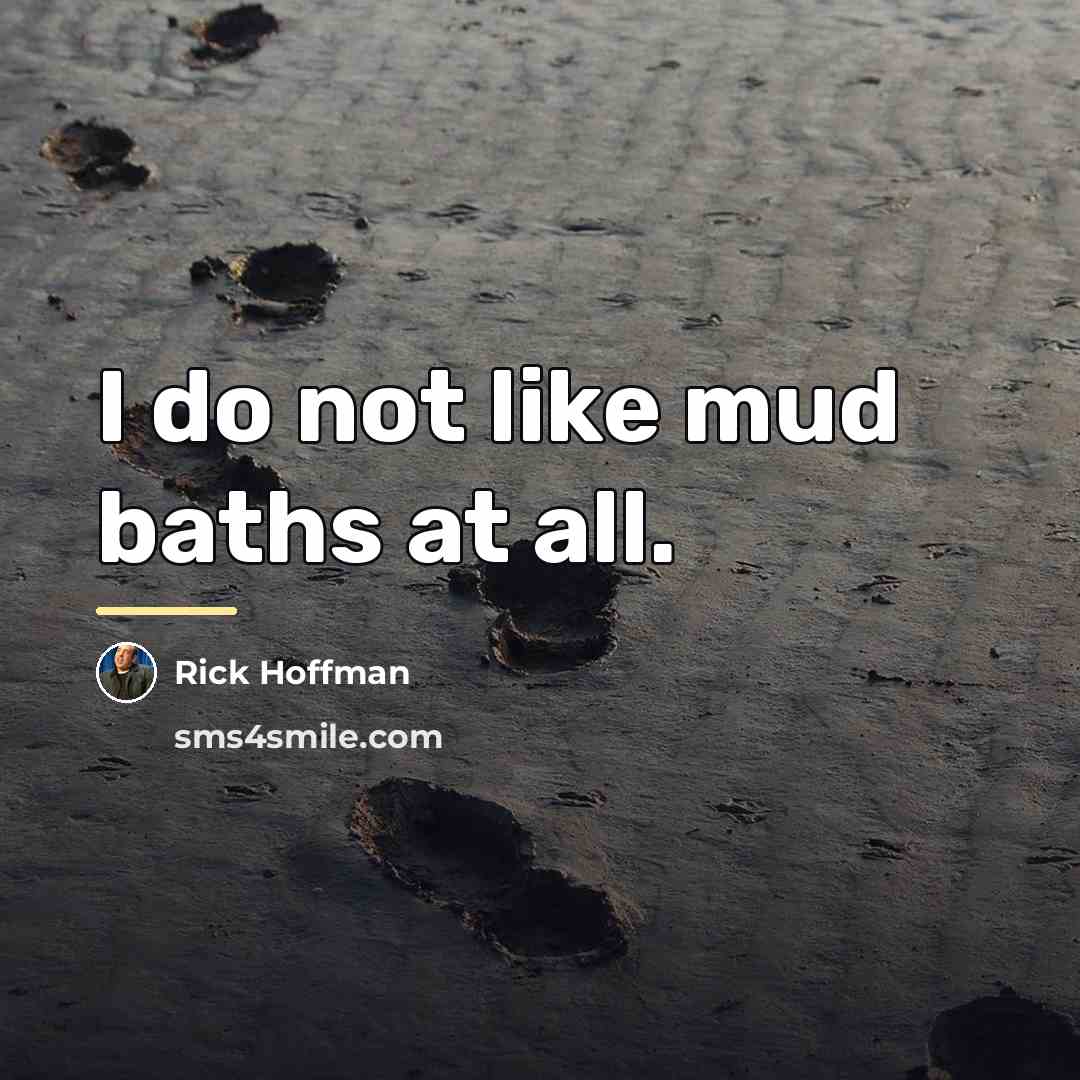 “I do not like mud baths at all.…” quote by Rick Hoffman