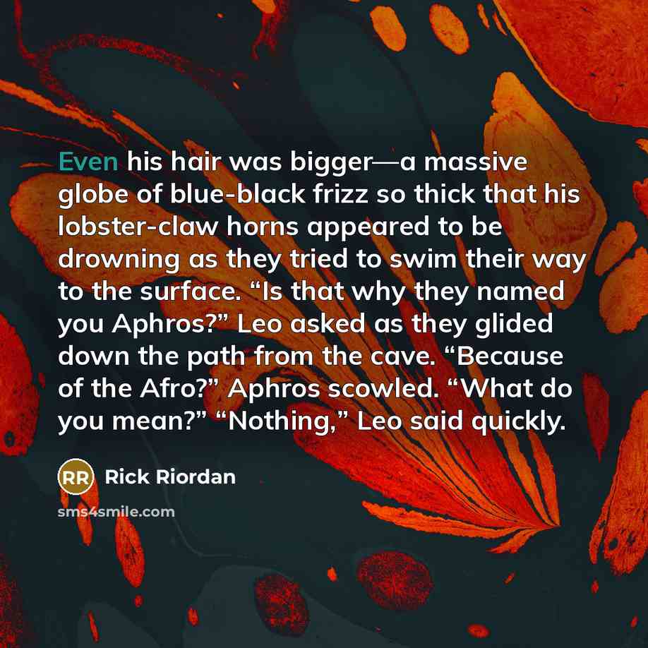 “Even his hair was bigger—a massive globe of blue-black frizz…” quote by Rick Riordan