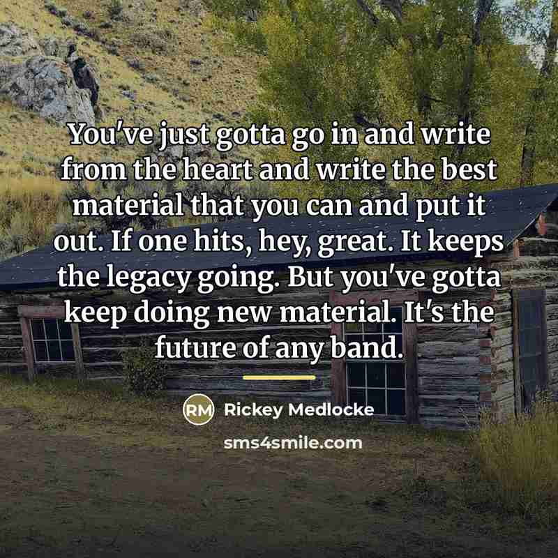 “You've just gotta go in and write from the heart…” quote by Rickey Medlocke