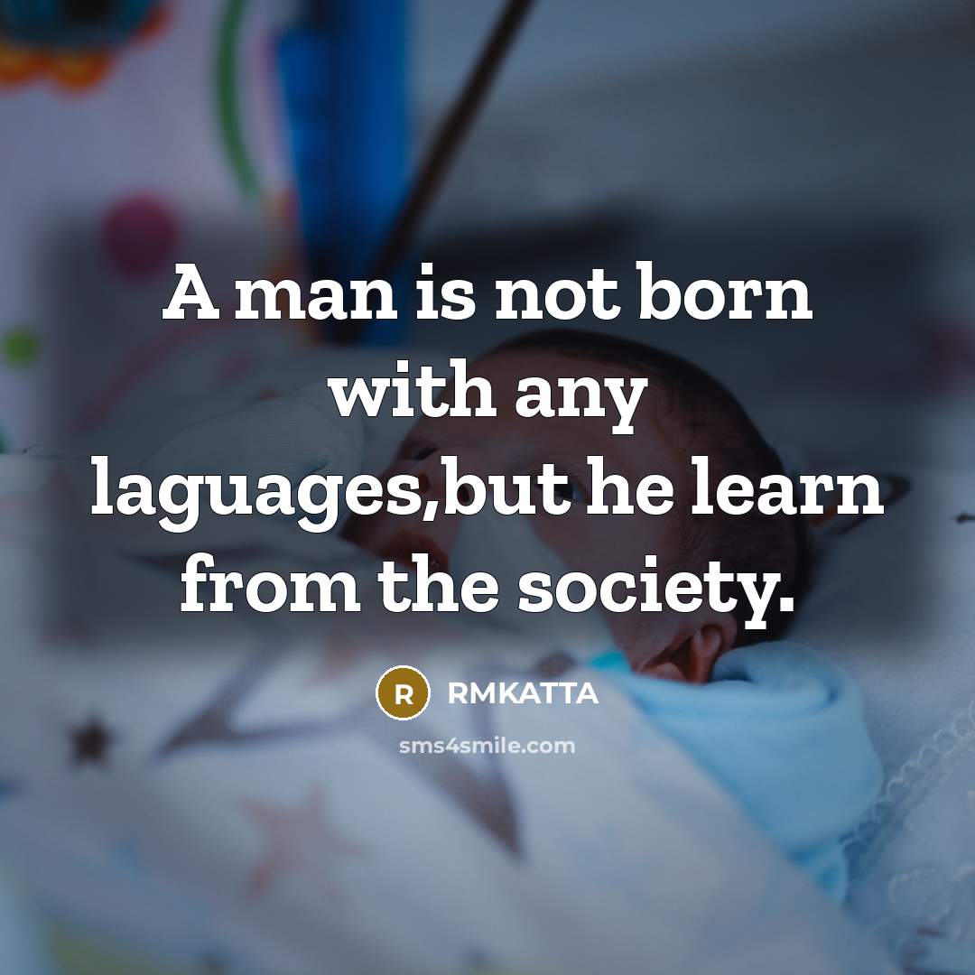 “A man is not born with any laguages,but he learn…” quote by RMKATTA