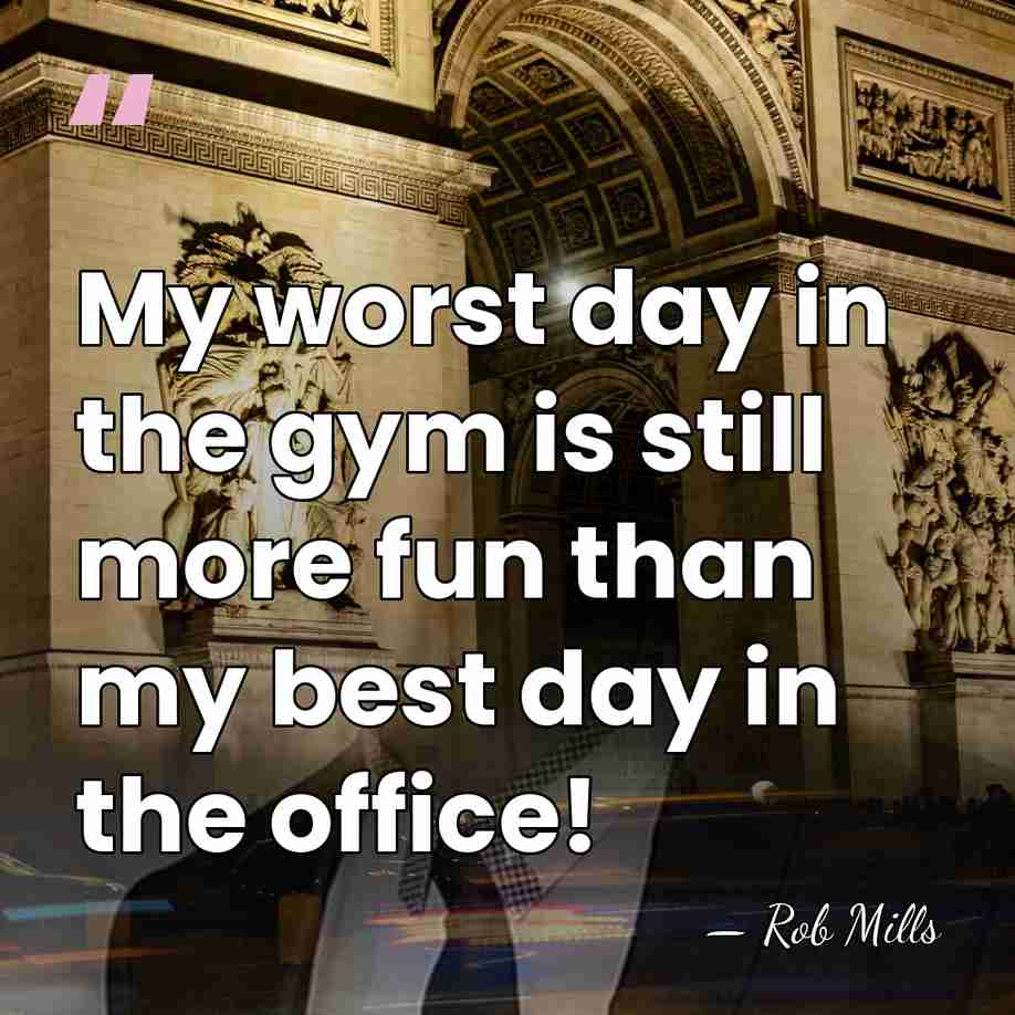 My worst day in the gym is still more fun than my&hellip; - Rob Mills