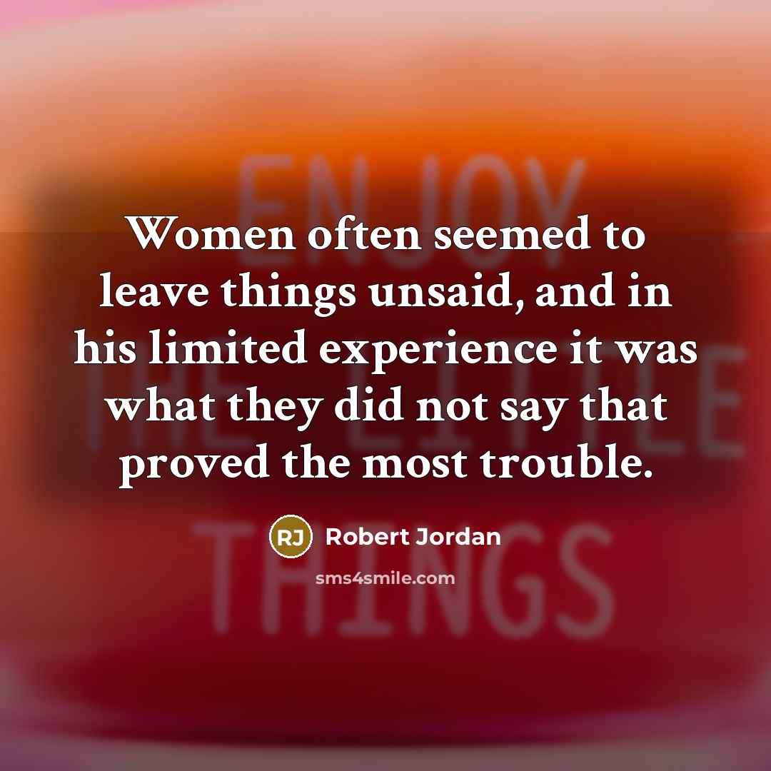 “Women often seemed to leave things unsaid, and in his…” quote by Robert Jordan