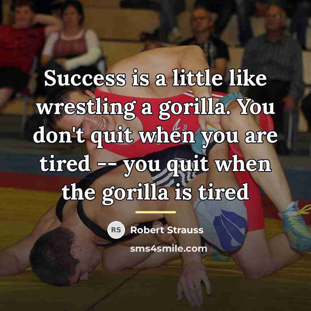“Success is a little like wrestling a gorilla. You don't…” quote by Robert Strauss