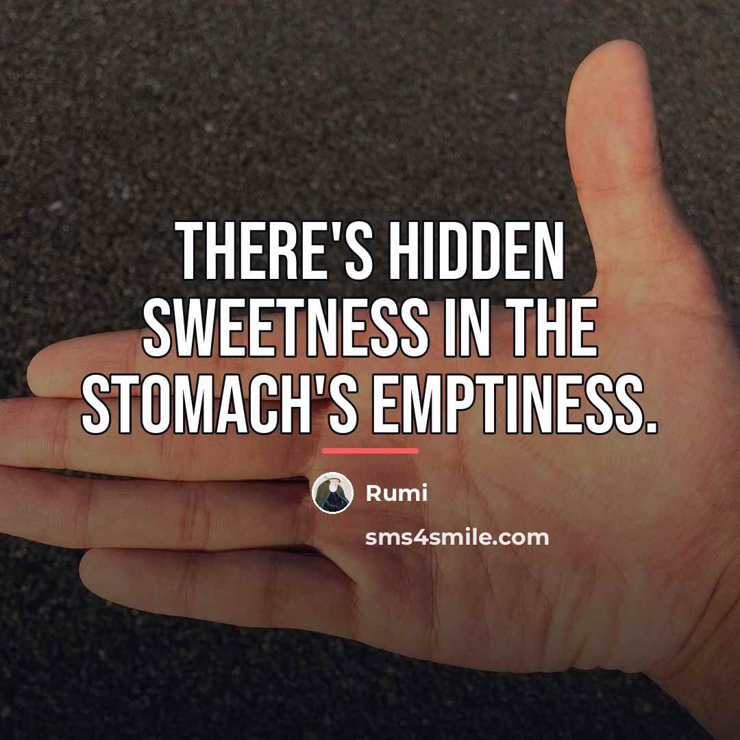 “There's hidden sweetness in the stomach's emptiness.…” quote by Rumi