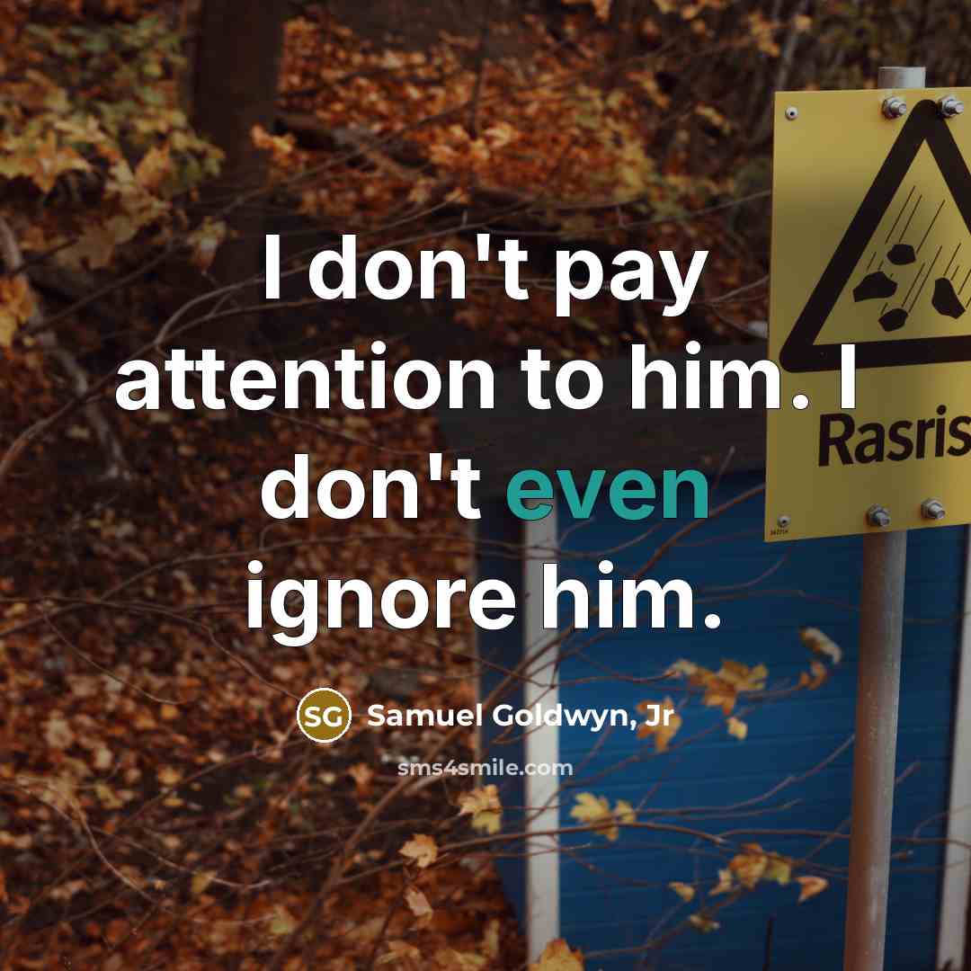 “I don't pay attention to him. I don't even ignore…” quote by Samuel Goldwyn, Jr