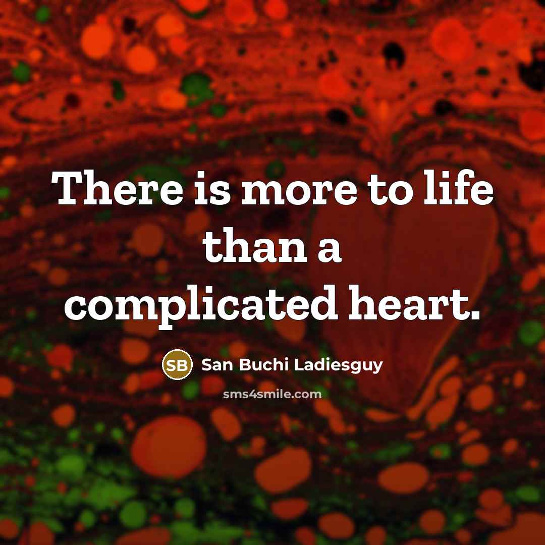 “There is more to life than a complicated heart.…” quote by San Buchi Ladiesguy