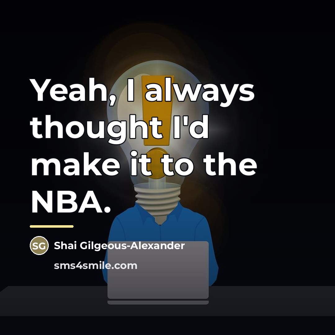 “Yeah, I always thought I'd make it to the NBA.…” quote by Shai Gilgeous-Alexander