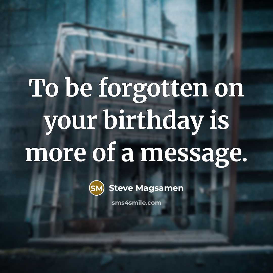 “To be forgotten on your birthday is more of a…” quote by Steve Magsamen