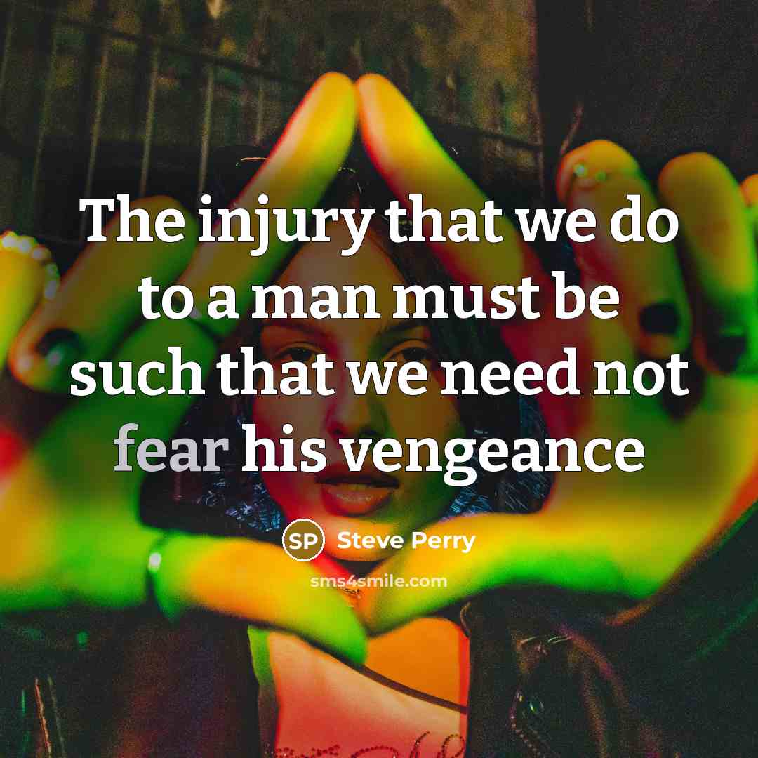 “The injury that we do to a man must be…” quote by Steve Perry