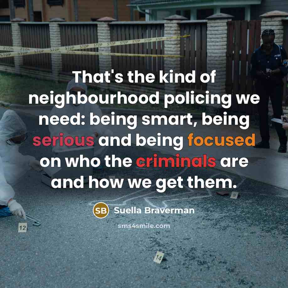 “That's the kind of neighbourhood policing we need: being smart,…” quote by Suella Braverman