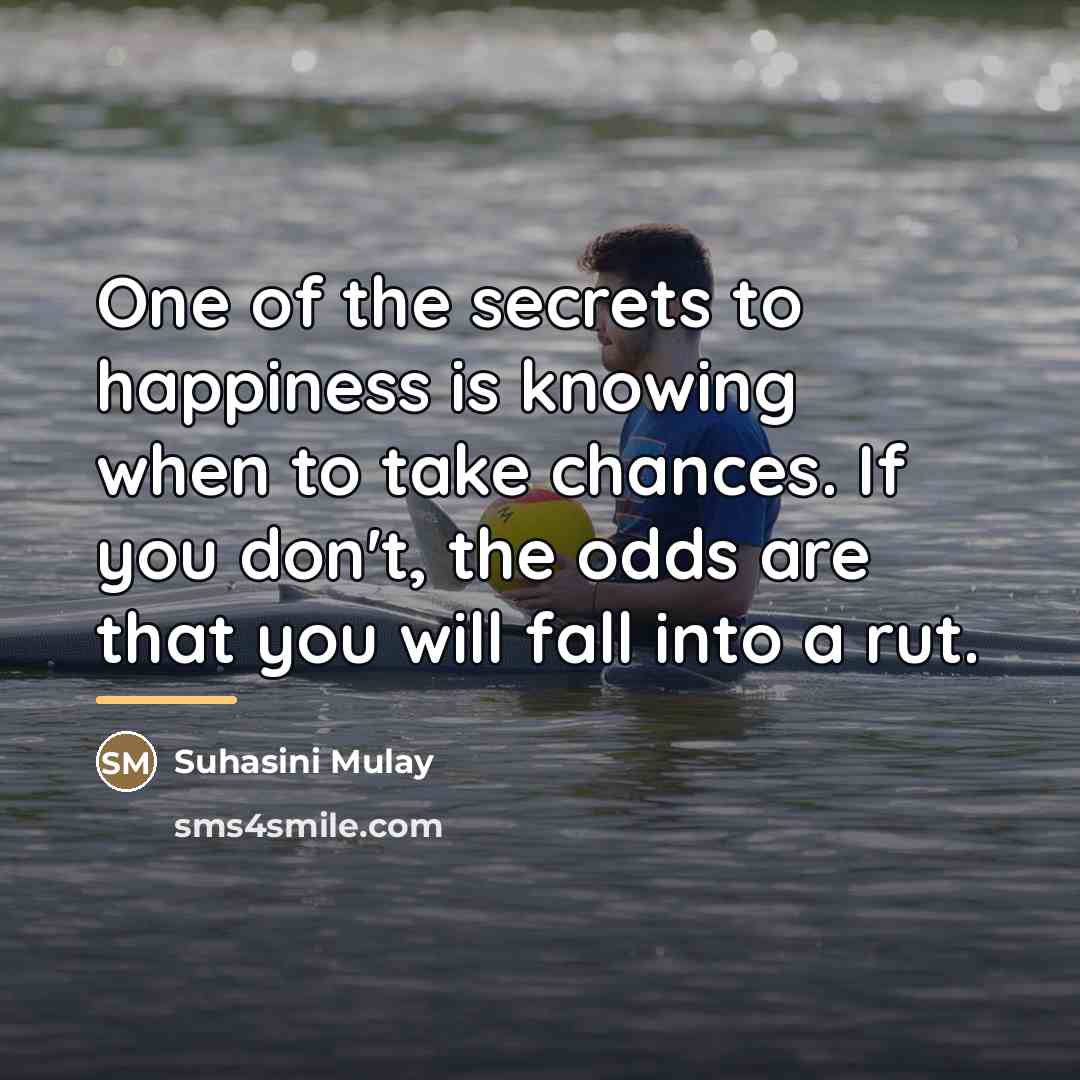 “One of the secrets to happiness is knowing when to…” quote by Suhasini Mulay